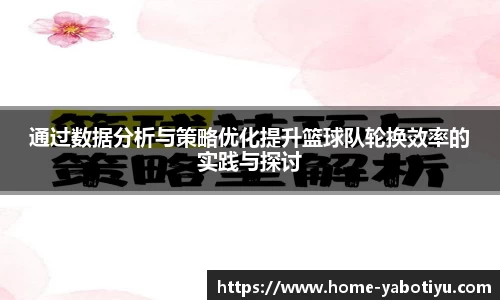 通过数据分析与策略优化提升篮球队轮换效率的实践与探讨